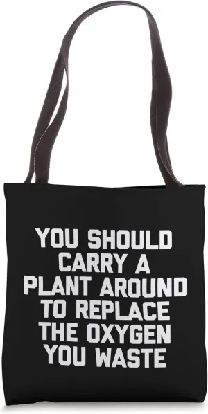 Carry A Plant Around To Replace The Oxygen You Waste.. Funny Tote Bag
