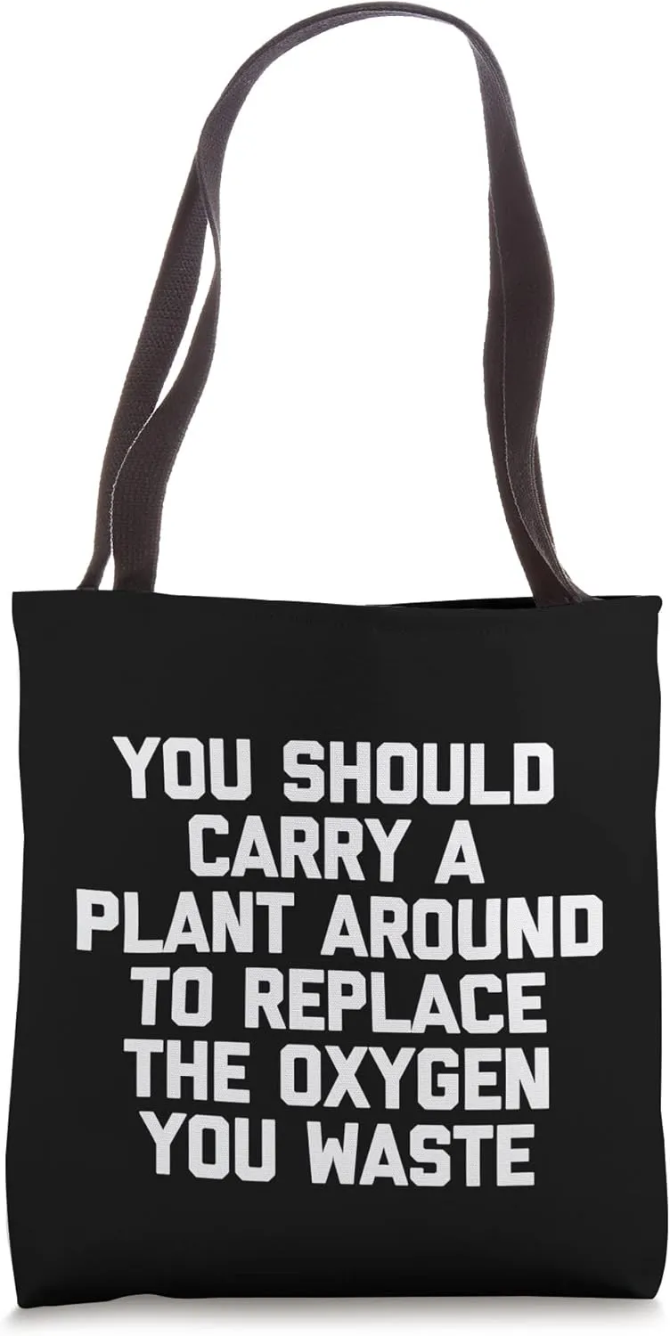 Carry A Plant Around To Replace The Oxygen You Waste.. Funny Tote Bag