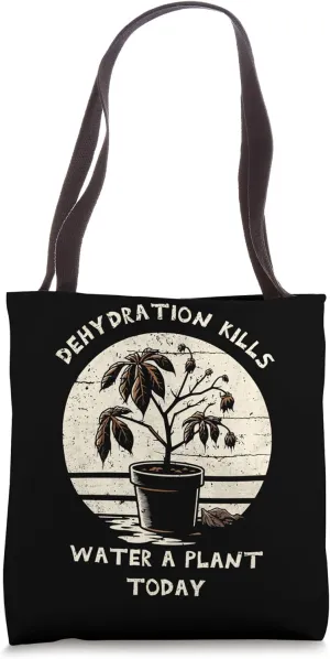 Dehydration Kills. Water A Plant Today. Tote Bag