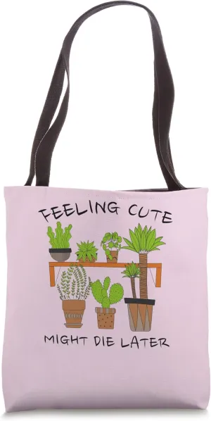 Feeling Cute Might Die Later House Plant Lover Funny Plants Tote Bag