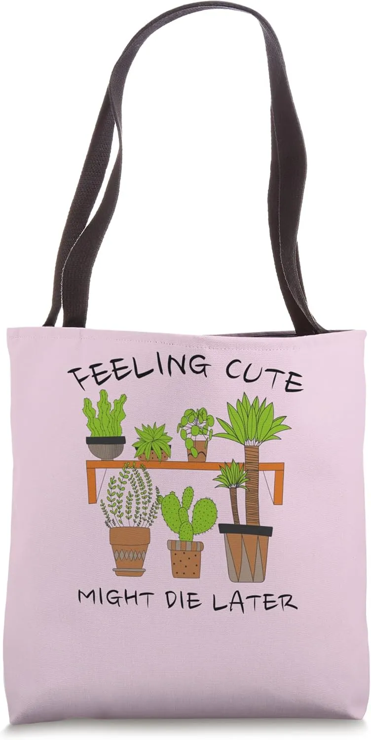 Feeling Cute Might Die Later House Plant Lover Funny Plants Tote Bag