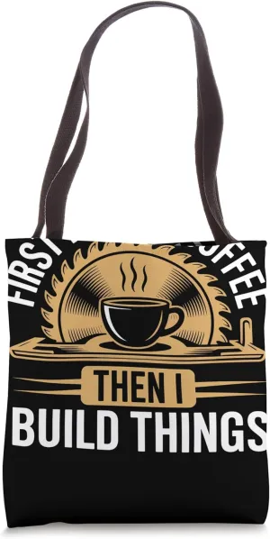 First Drink Coffee Then Build Things Woodworker Woodworking Tote Bag
