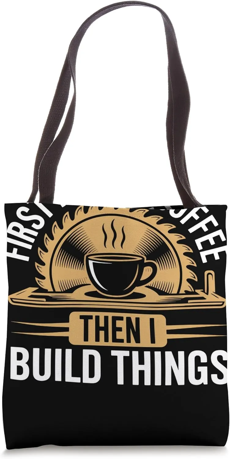 First Drink Coffee Then Build Things Woodworker Woodworking Tote Bag