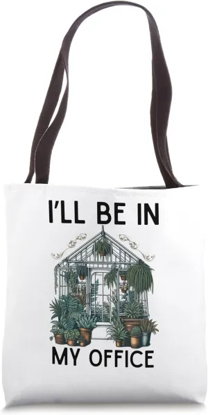 I'll Be in My Office Greenhouse Plants Garden Lovers Funny Tote Bag